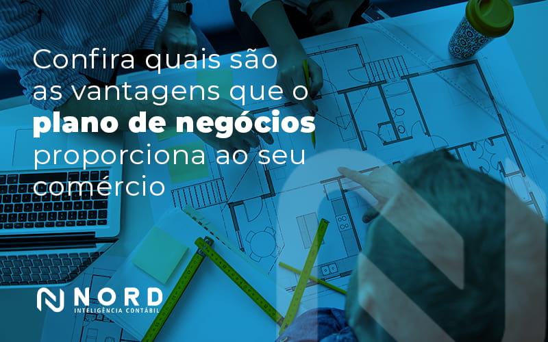 Confira Quais Sao As Vantagens Que O Plano De Negocios Proporciona Ao Seu Comercio Blog - Contabilidade em Vitória da Conquista - BA | Nord Contabilidade