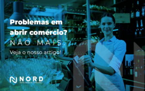 Problemas Em Abrir Comercio Nao Mais Veja O Nosso Artigo Blog - Contabilidade em Vitória da Conquista - BA | Nord Contabilidade