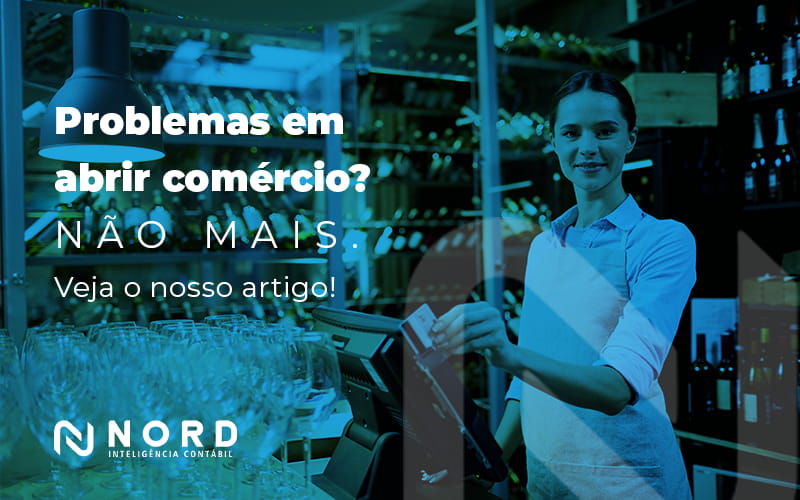 Problemas Em Abrir Comercio Nao Mais Veja O Nosso Artigo Blog - Contabilidade em Vitória da Conquista - BA | Nord Contabilidade