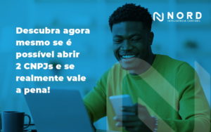 Descubra Agora Mesmo Se é Possível Abrir 2 Cnpjs E Se Realmente Vale A Pena Blog (1) - Contabilidade em Vitória da Conquista - BA | Nord Contabilidade