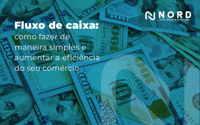 Fluxo De Caixa Como Fazer De Maneira Simples E Aumentar A Eficiencia Do Seu Comercio Blog - Contabilidade em Vitória da Conquista - BA | Nord Contabilidade