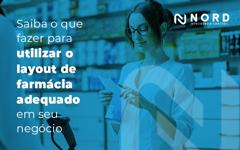 Saiba O Que Fazer Para Utilizar O Layout De Farmacia Adequado Em Seu Negocio Blog - Contabilidade em Vitória da Conquista - BA | Nord Contabilidade